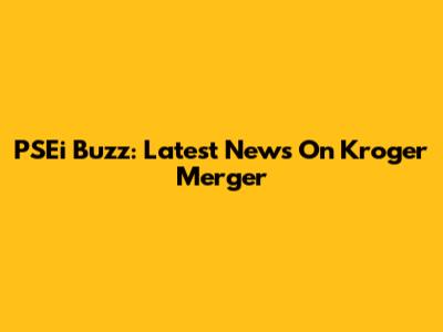 PSEi Buzz: Latest News On Kroger Merger