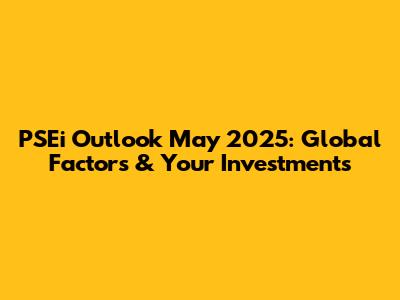 PSEi Outlook May 2025: Global Factors & Your Investments
