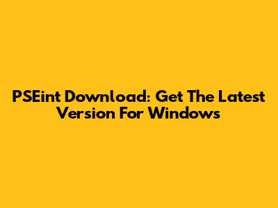 PSEint Download: Get The Latest Version For Windows