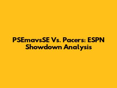 PSEmavsSE Vs. Pacers: ESPN Showdown Analysis