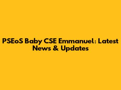 PSEoS Baby CSE Emmanuel: Latest News & Updates