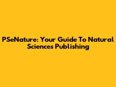 PSeNature: Your Guide To Natural Sciences Publishing