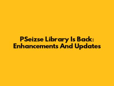 PSeizse Library Is Back: Enhancements And Updates