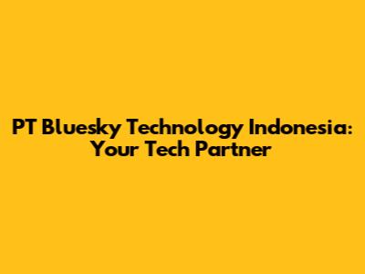 PT Bluesky Technology Indonesia: Your Tech Partner