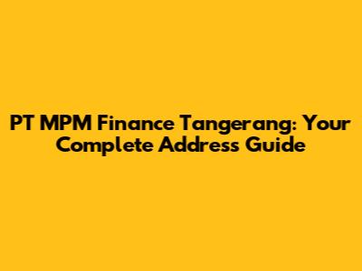 PT MPM Finance Tangerang: Your Complete Address Guide