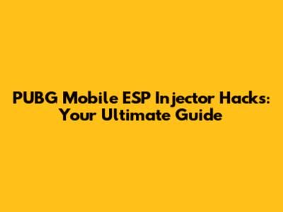 PUBG Mobile ESP Injector Hacks: Your Ultimate Guide