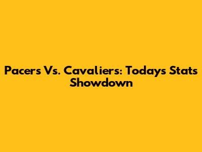 Pacers Vs. Cavaliers: Today's Stats Showdown
