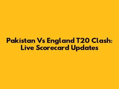Pakistan Vs England T20 Clash: Live Scorecard Updates