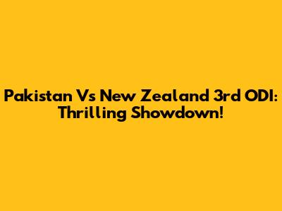 Pakistan Vs New Zealand 3rd ODI: Thrilling Showdown!