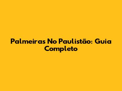 Palmeiras No Paulistão: Guia Completo