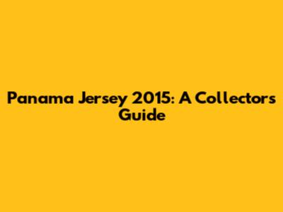 Panama Jersey 2015: A Collector's Guide