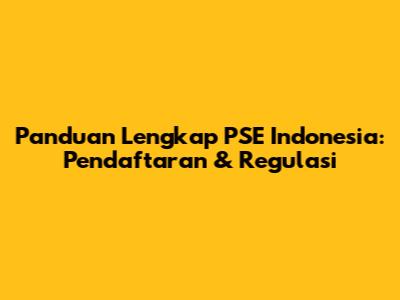 Panduan Lengkap PSE Indonesia: Pendaftaran & Regulasi