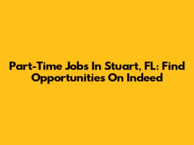 Part-Time Jobs In Stuart, FL: Find Opportunities On Indeed