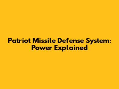 Patriot Missile Defense System: Power Explained