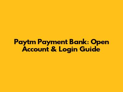 Paytm Payment Bank: Open Account & Login Guide
