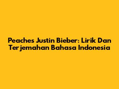 Peaches Justin Bieber: Lirik Dan Terjemahan Bahasa Indonesia