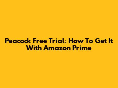 Peacock Free Trial: How To Get It With Amazon Prime