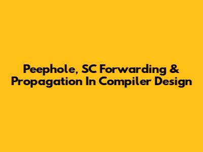 Peephole, SC Forwarding & Propagation In Compiler Design