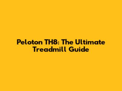 Peloton TH8: The Ultimate Treadmill Guide