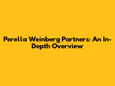 Perella Weinberg Partners: An In-Depth Overview