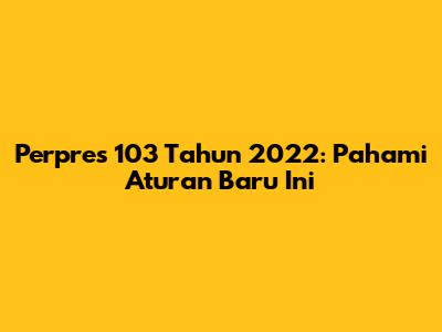 Perpres 103 Tahun 2022: Pahami Aturan Baru Ini