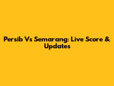 Persib Vs Semarang: Live Score & Updates