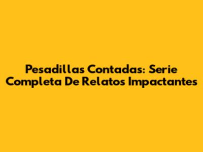 Pesadillas Contadas: Serie Completa De Relatos Impactantes