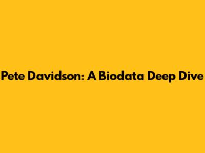 Pete Davidson: A Biodata Deep Dive