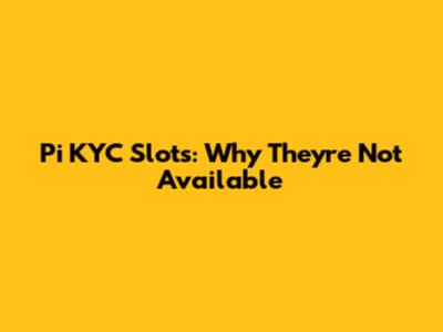 Pi KYC Slots: Why They're Not Available