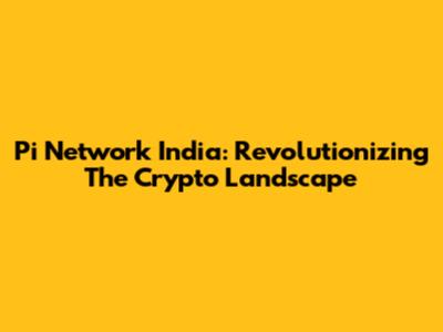 Pi Network India: Revolutionizing The Crypto Landscape