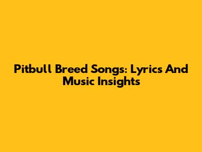 Pitbull Breed Songs: Lyrics And Music Insights