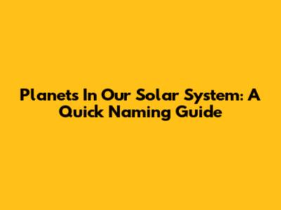 Planets In Our Solar System: A Quick Naming Guide