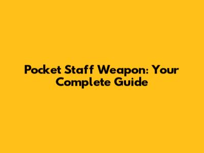 Pocket Staff Weapon: Your Complete Guide