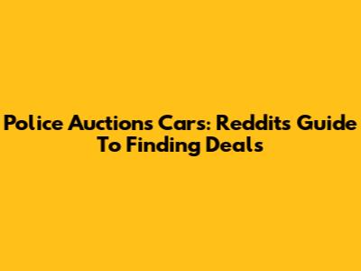 Police Auctions Cars: Reddit's Guide To Finding Deals