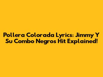 Pollera Colorada Lyrics: Jimmy Y Su Combo Negro's Hit Explained!