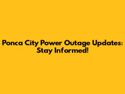Ponca City Power Outage Updates: Stay Informed!