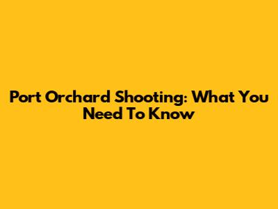 Port Orchard Shooting: What You Need To Know