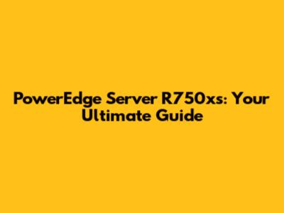 PowerEdge Server R750xs: Your Ultimate Guide