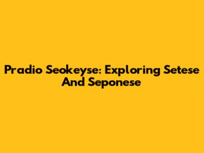 Pradio Seokeyse: Exploring Setese And Seponese
