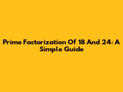 Prime Factorization Of 18 And 24: A Simple Guide