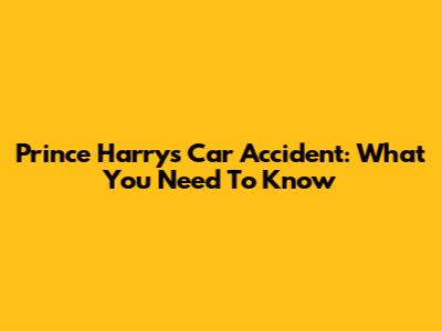 Prince Harry's Car Accident: What You Need To Know