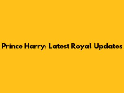 Prince Harry: Latest Royal Updates