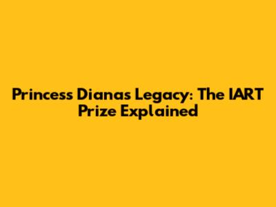 Princess Diana's Legacy: The IART Prize Explained