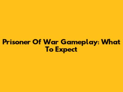 Prisoner Of War Gameplay: What To Expect