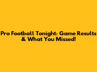 Pro Football Tonight: Game Results & What You Missed!
