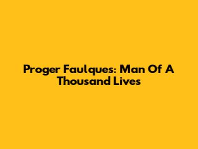 Proger Faulques: Man Of A Thousand Lives