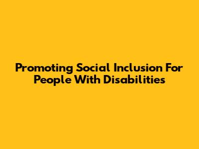 Promoting Social Inclusion For People With Disabilities