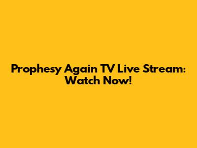 Prophesy Again TV Live Stream: Watch Now!