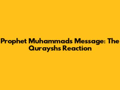 Prophet Muhammad's Message: The Quraysh's Reaction