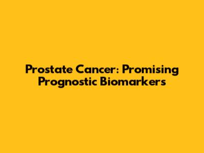 Prostate Cancer: Promising Prognostic Biomarkers